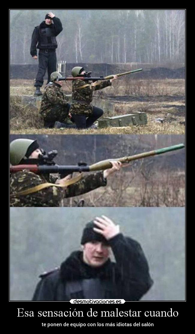 Esa sensación de malestar cuando - te ponen de equipo con los más idiotas del salón