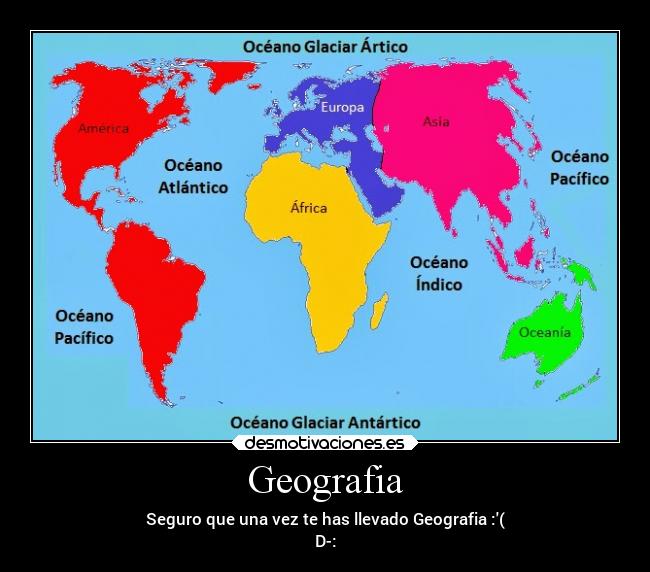 Geografia - Seguro que una vez te has llevado Geografia :(
D-: