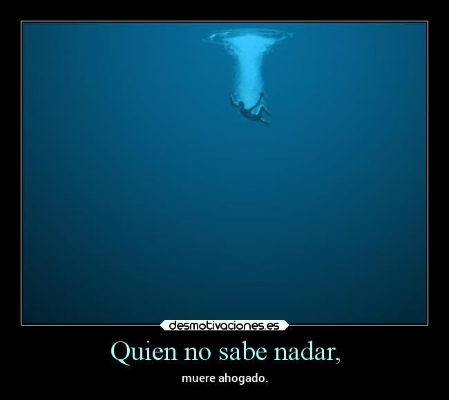 Quien no sabe nadar, - 