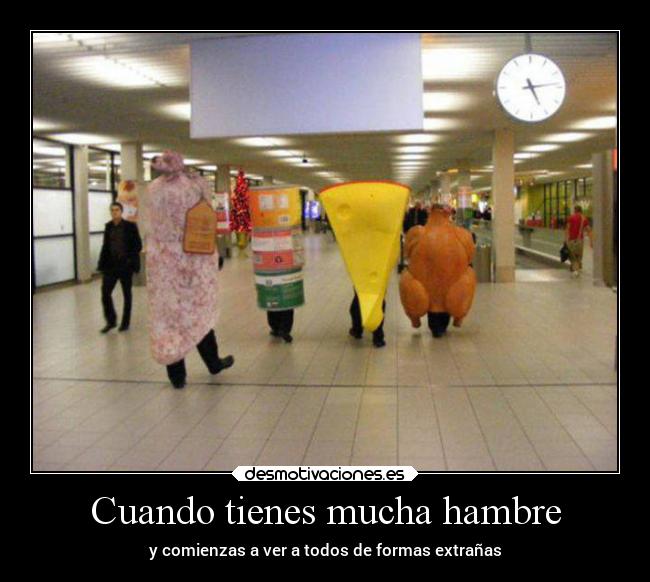 Cuando tienes mucha hambre - y comienzas a ver a todos de formas extrañas