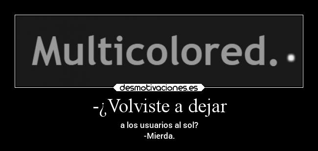 -¿Volviste a dejar -