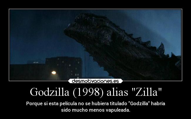 Godzilla (1998) alias Zilla - Porque si esta película no se hubiera titulado Godzilla habría
sido mucho menos vapuleada.