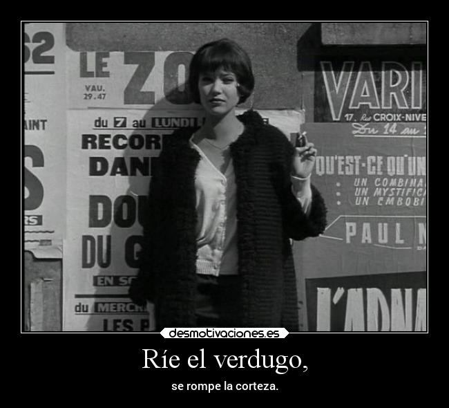 Ríe el verdugo, -