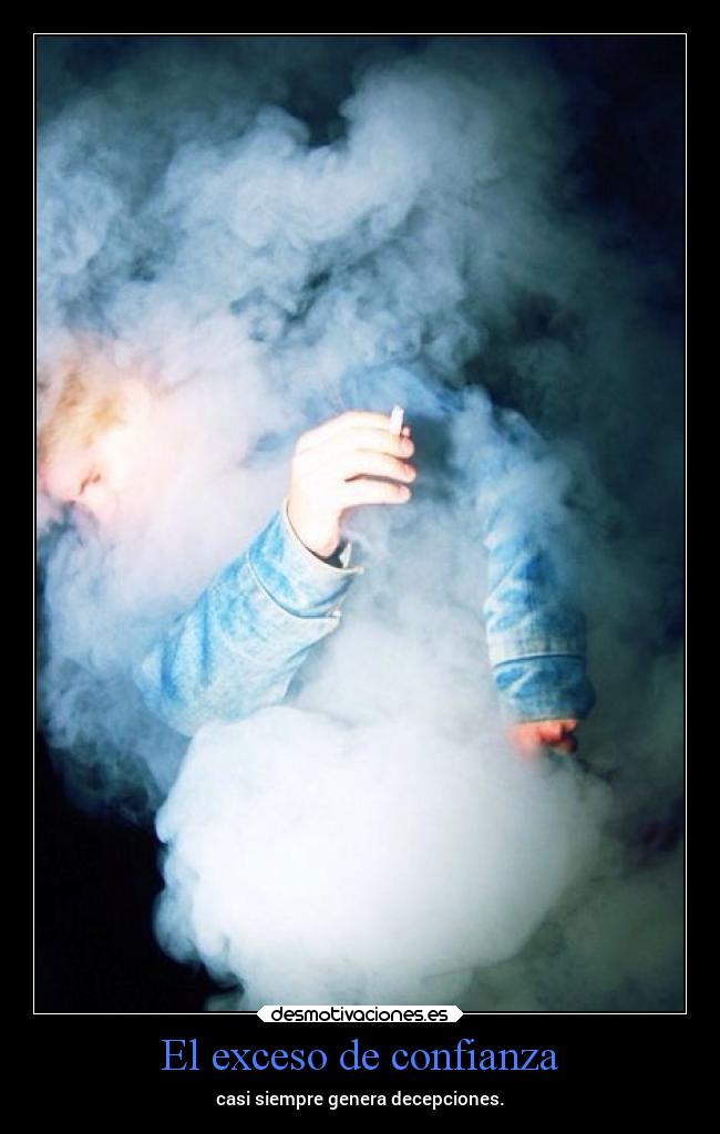 El exceso de confianza - casi siempre genera decepciones.