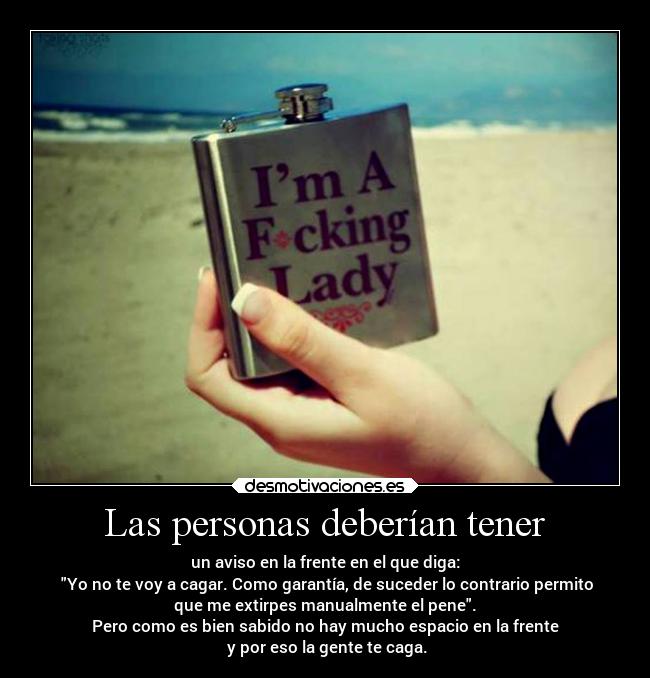 Las personas deberían tener - un aviso en la frente en el que diga:
 Yo no te voy a cagar. Como garantía, de suceder lo contrario permito
 que me extirpes manualmente el pene. 
Pero como es bien sabido no hay mucho espacio en la frente
 y por eso la gente te caga.