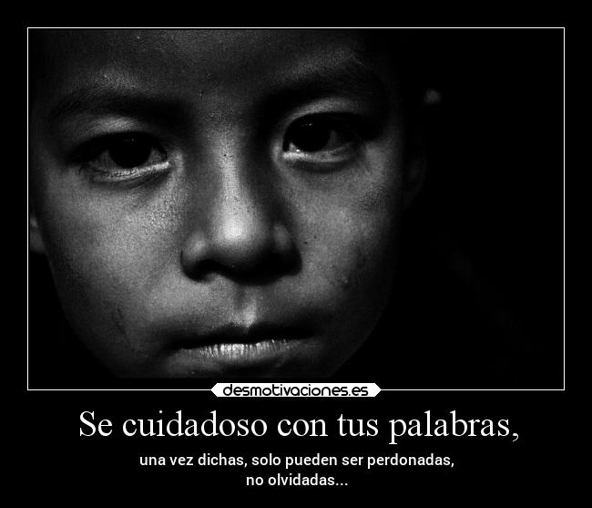 Se cuidadoso con tus palabras, - 