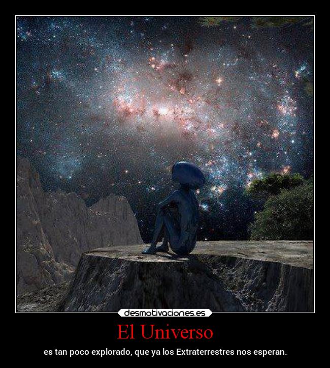 El Universo - es tan poco explorado, que ya los Extraterrestres nos esperan.
