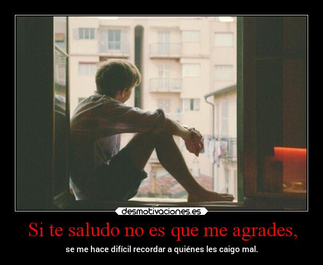 Si te saludo no es que me agrades, - 