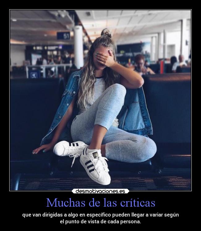 Muchas de las críticas - que van dirigidas a algo en específico pueden llegar a variar según
el punto de vista de cada persona.