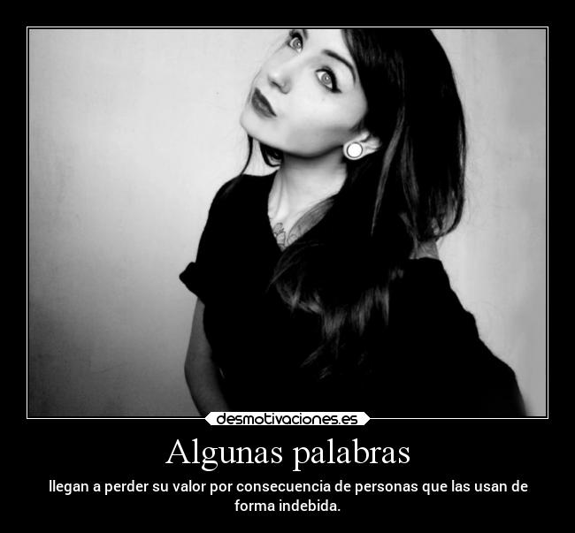 Algunas palabras - llegan a perder su valor por consecuencia de personas que las usan de
forma indebida.