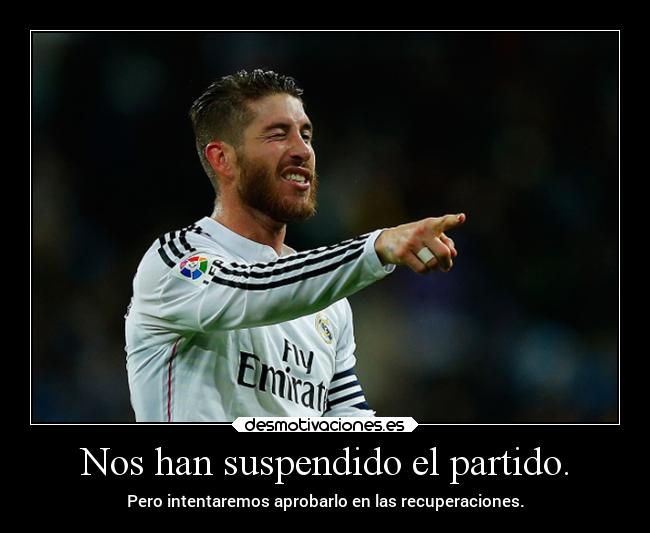 Nos han suspendido el partido. - Pero intentaremos aprobarlo en las recuperaciones.