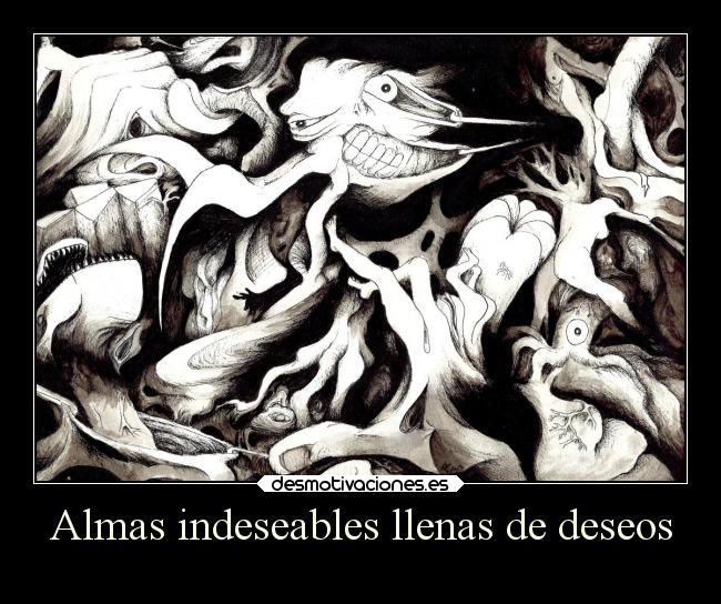 Almas indeseables llenas de deseos -