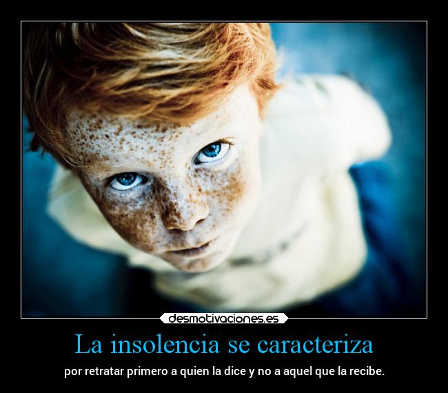 La insolencia se caracteriza -