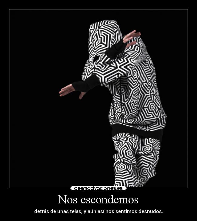Nos escondemos - detrás de unas telas, y aún así nos sentimos desnudos.