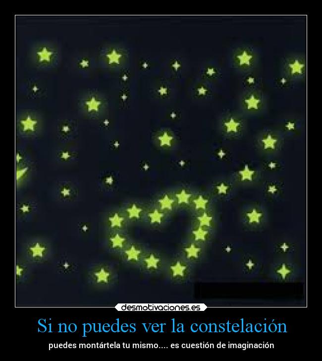 Si no puedes ver la constelación - puedes montártela tu mismo.... es cuestión de imaginación