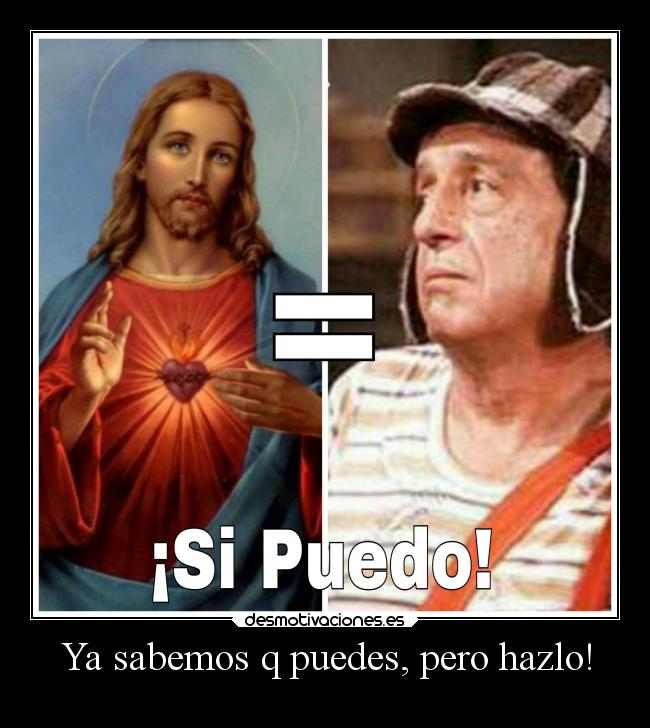 Ya sabemos q puedes, pero hazlo! - 