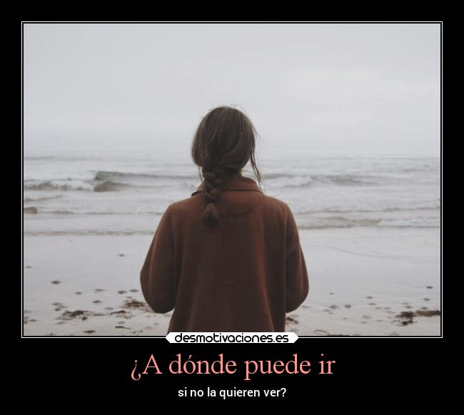 ¿A dónde puede ir - si no la quieren ver?