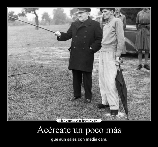 Acércate un poco más -