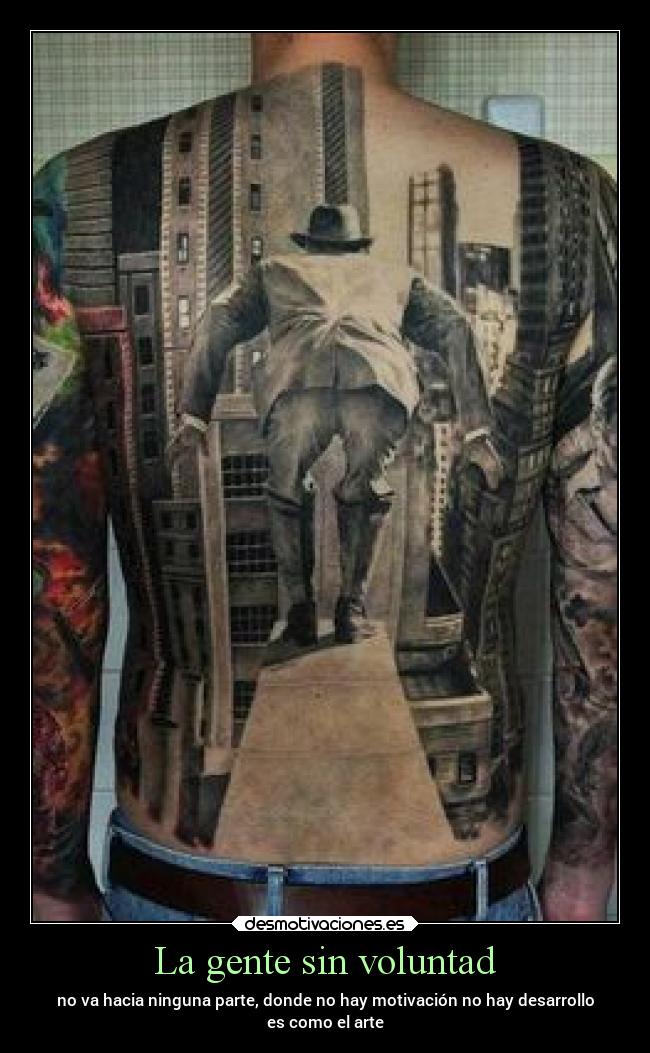 La gente sin voluntad - no va hacia ninguna parte, donde no hay motivación no hay desarrollo
es como el arte