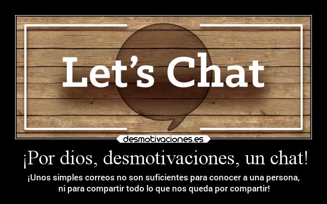 ¡Por dios, desmotivaciones, un chat! -