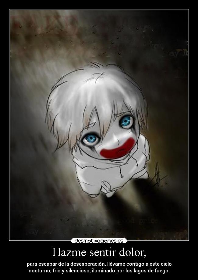 Hazme sentir dolor, - para escapar de la desesperación, llévame contigo a este cielo
nocturno, frío y silencioso, iluminado por los lagos de fuego.