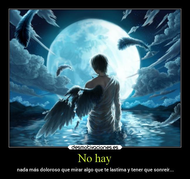 No hay - nada más doloroso que mirar algo que te lastima y tener que sonreír...
