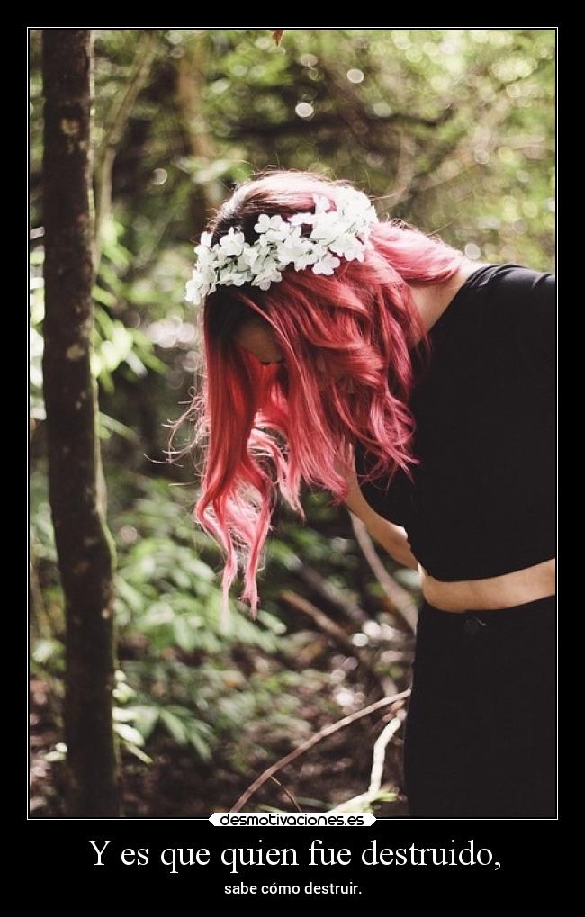 Y es que quien fue destruido, -