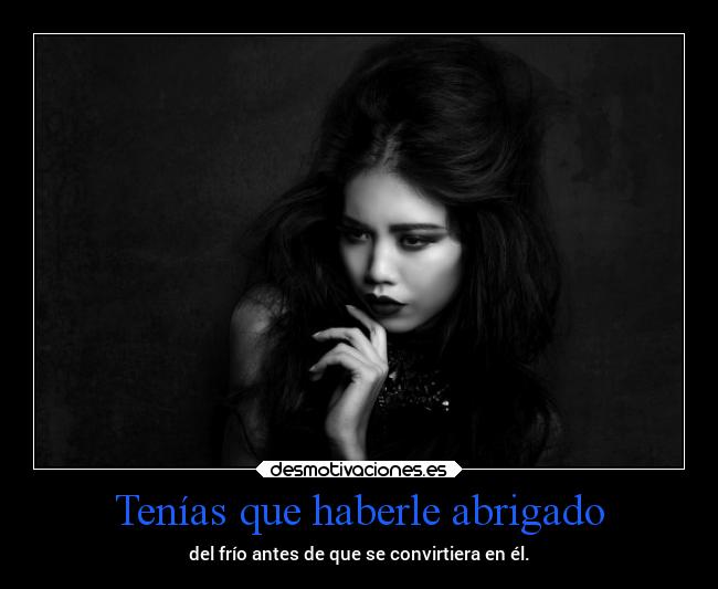 Tenías que haberle abrigado -