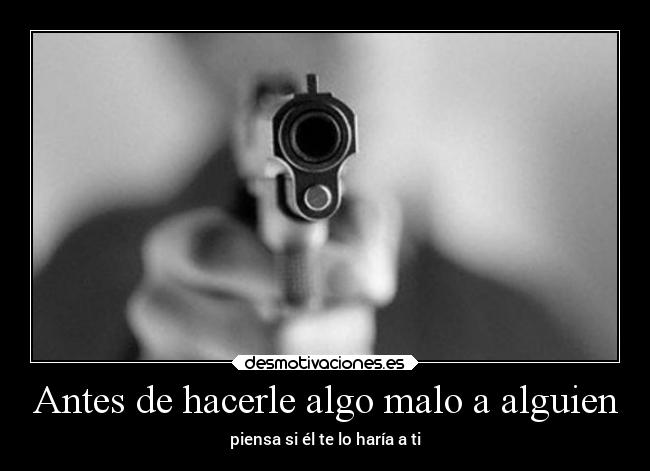 Antes de hacerle algo malo a alguien -