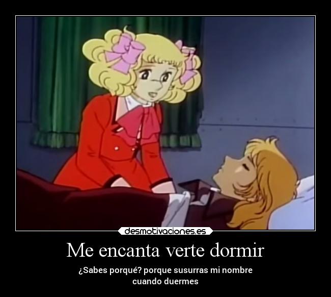 Me encanta verte dormir - ¿Sabes porqué? porque susurras mi nombre
cuando duermes