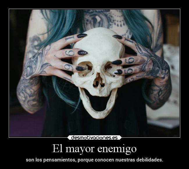 El mayor enemigo - son los pensamientos, porque conocen nuestras debilidades.