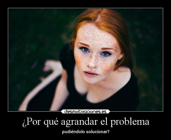 ¿Por qué agrandar el problema - pudiéndolo solucionar?
