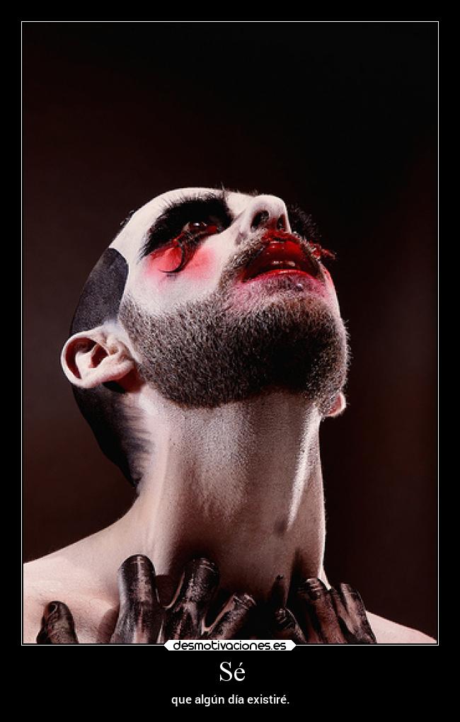 Sé - que algún día existiré.