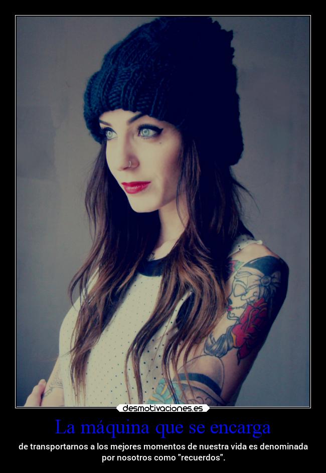 La máquina que se encarga - de transportarnos a los mejores momentos de nuestra vida es denominada
por nosotros como recuerdos.