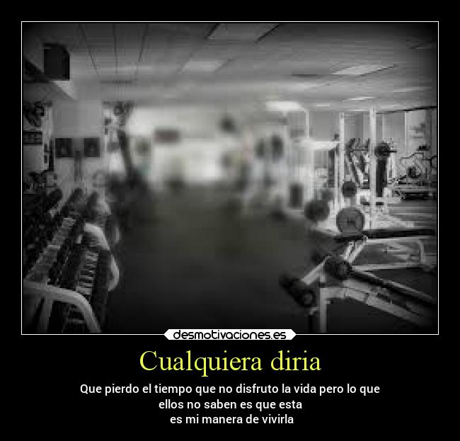 Cualquiera diria - Que pierdo el tiempo que no disfruto la vida pero lo que
ellos no saben es que esta
 es mi manera de vivirla