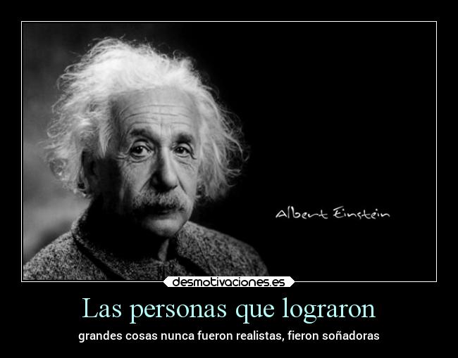 Las personas que lograron - grandes cosas nunca fueron realistas, fieron soñadoras