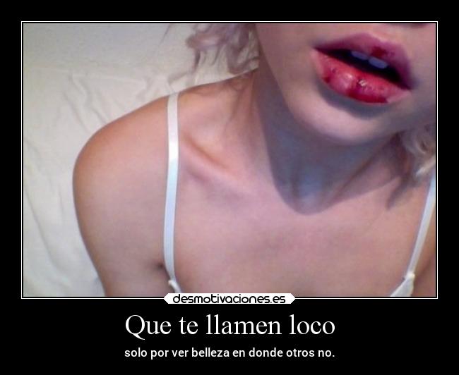 Que te llamen loco -