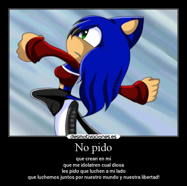 No pido - que crean en mi
que me idolatren cual diosa
les pido que luchen a mi lado
que luchemos juntos por nuestro mundo y nuestra libertad!