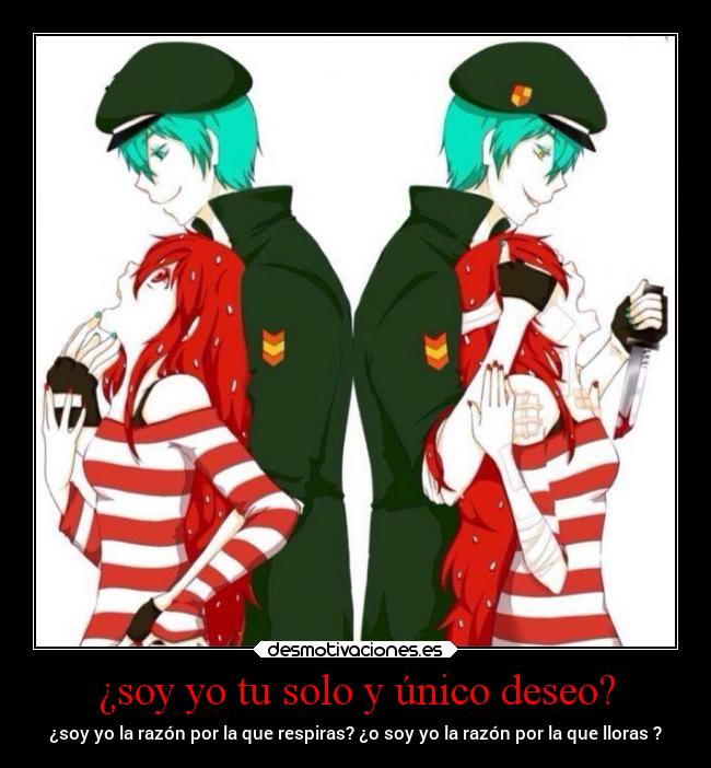 ¿soy yo tu solo y único deseo? - 