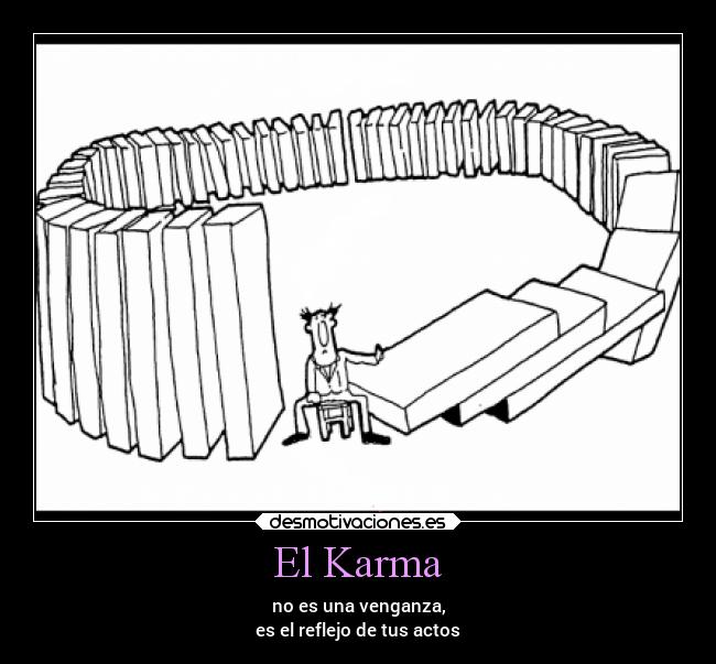 El Karma - no es una venganza,
es el reflejo de tus actos