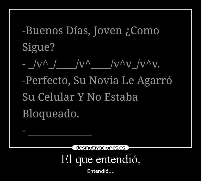 El que entendió, -