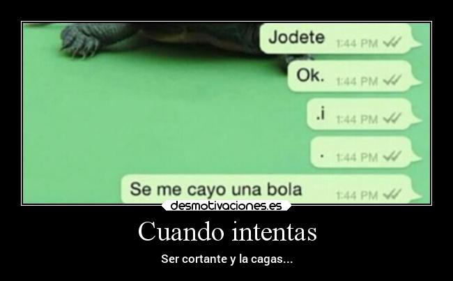 Cuando intentas -