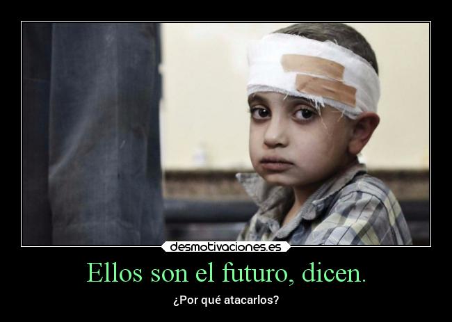 Ellos son el futuro, dicen. - ¿Por qué atacarlos?