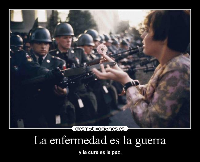 La enfermedad es la guerra - y la cura es la paz.