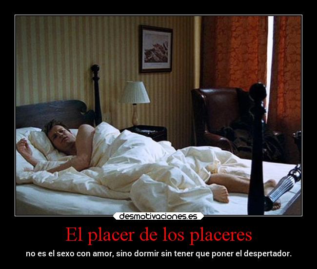 El placer de los placeres - no es el sexo con amor, sino dormir sin tener que poner el despertador.