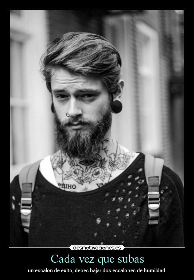 Cada vez que subas - un escalon de exito, debes bajar dos escalones de humildad.