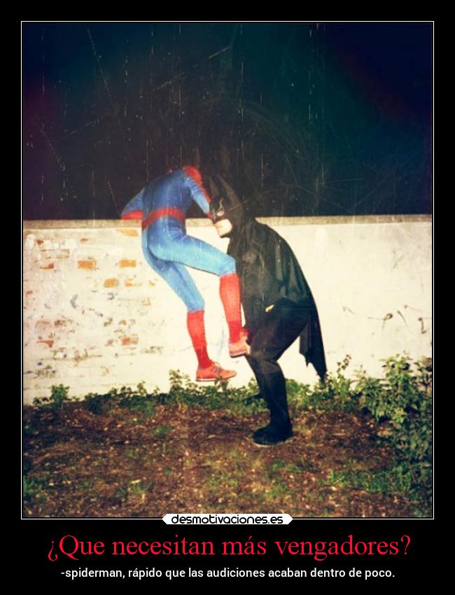¿Que necesitan más vengadores? - -spiderman, rápido que las audiciones acaban dentro de poco.