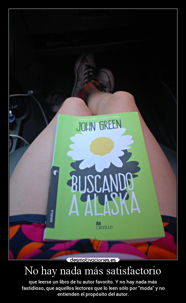 No hay nada más satisfactorio - que leerse un libro de tu autor favorito. Y no hay nada más
fastidioso, que aquellos lectores que lo leen sólo por moda y no
entienden el propósito del autor.