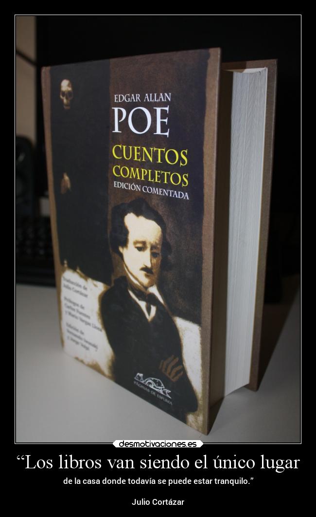 “Los libros van siendo el único lugar - de la casa donde todavía se puede estar tranquilo.”
Julio Cortázar
