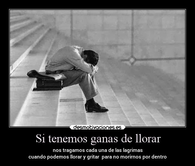 Si tenemos ganas de llorar -